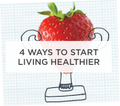4 ways to start living healthier